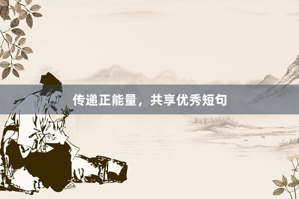 传递正能量，共享优秀短句